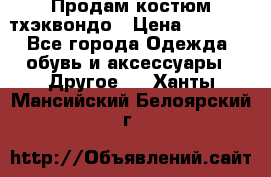 Продам костюм тхэквондо › Цена ­ 1 500 - Все города Одежда, обувь и аксессуары » Другое   . Ханты-Мансийский,Белоярский г.